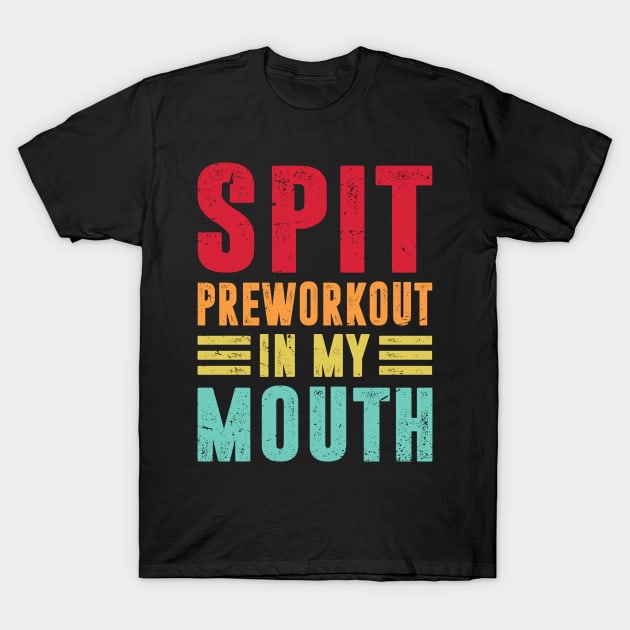 Spit Preworkout In My Mouth Funny Gym Workout T-Shirt by besttee